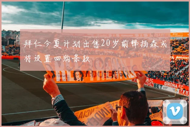 拜仁今夏计划出售20岁前锋扬森或将设置回购条款