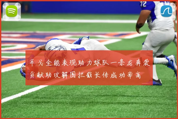 辛戈全能表现助力球队一条龙奔袭贡献助攻解围拦截长传成功率高