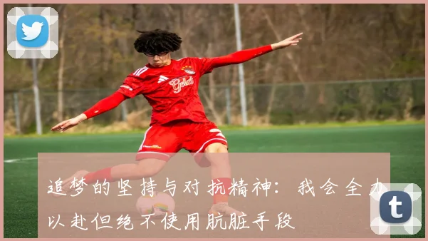 追梦的坚持与对抗精神：我会全力以赴但绝不使用肮脏手段