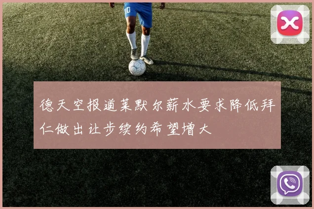德天空报道莱默尔薪水要求降低拜仁做出让步续约希望增大